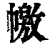 𢅎(印刷字体·清·康熙字典)